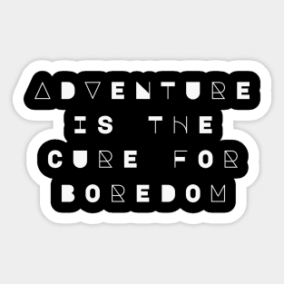 Adventure Is The Cure For Boredom Sticker